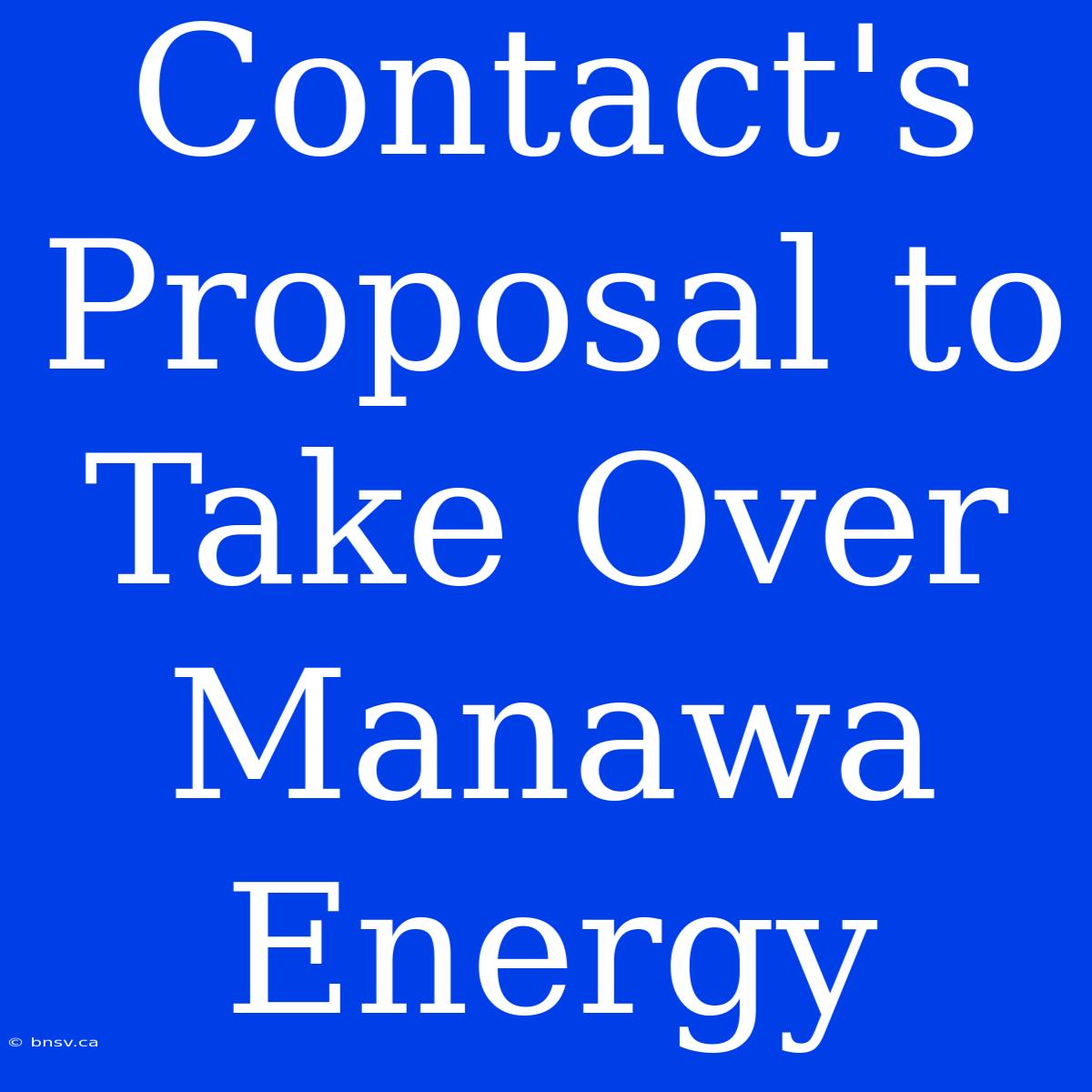 Contact's Proposal To Take Over Manawa Energy