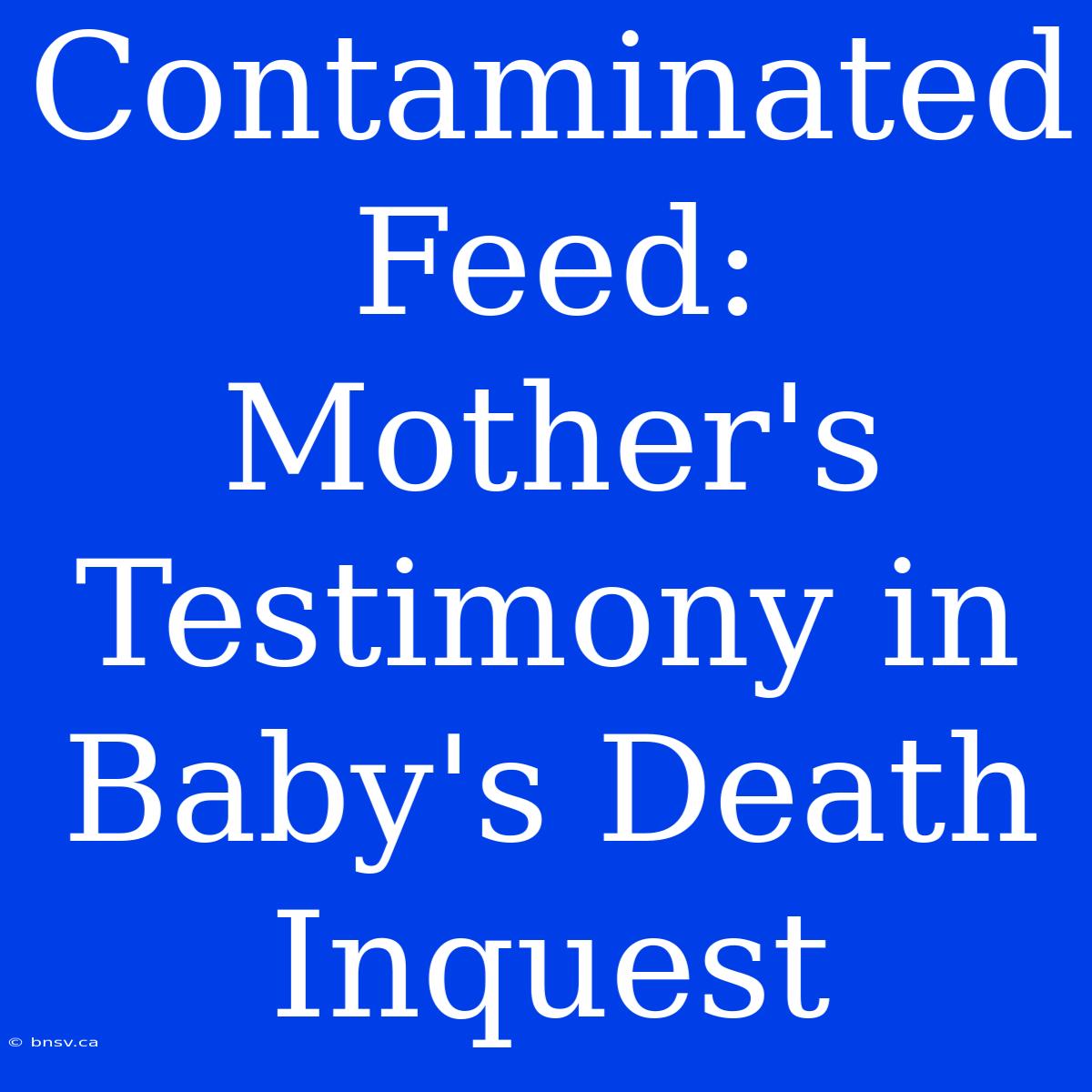 Contaminated Feed: Mother's Testimony In Baby's Death Inquest