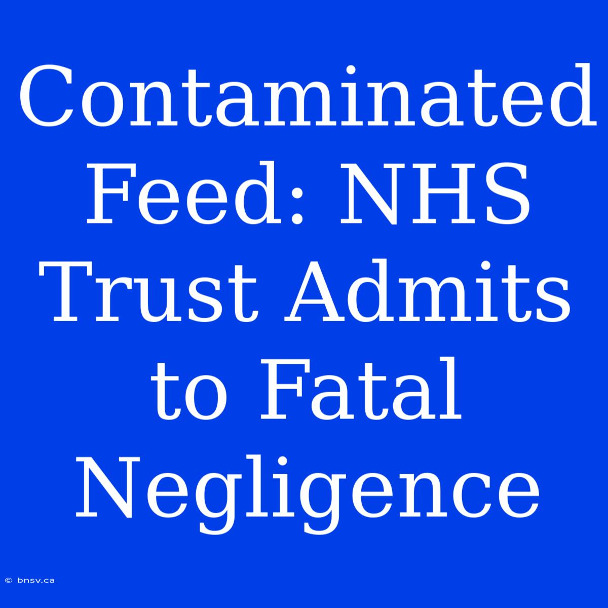 Contaminated Feed: NHS Trust Admits To Fatal Negligence