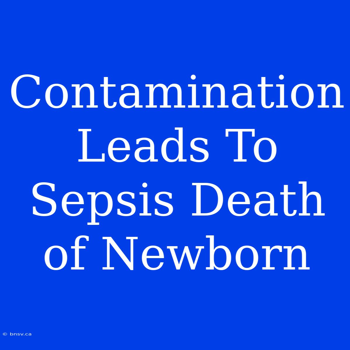 Contamination Leads To Sepsis Death Of Newborn