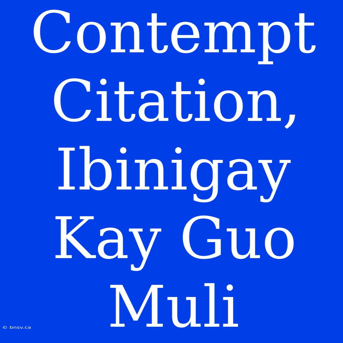 Contempt Citation, Ibinigay Kay Guo Muli