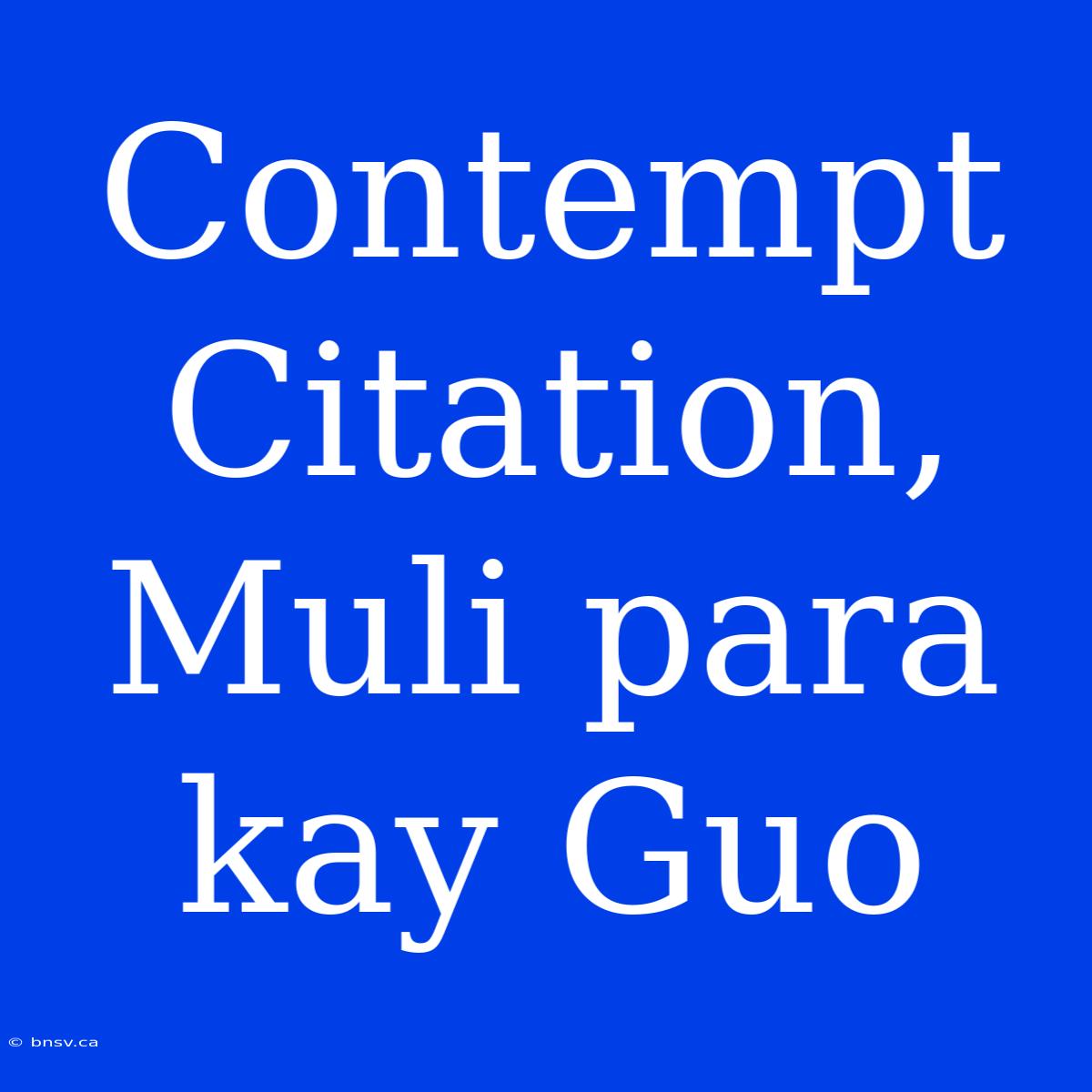 Contempt Citation, Muli Para Kay Guo