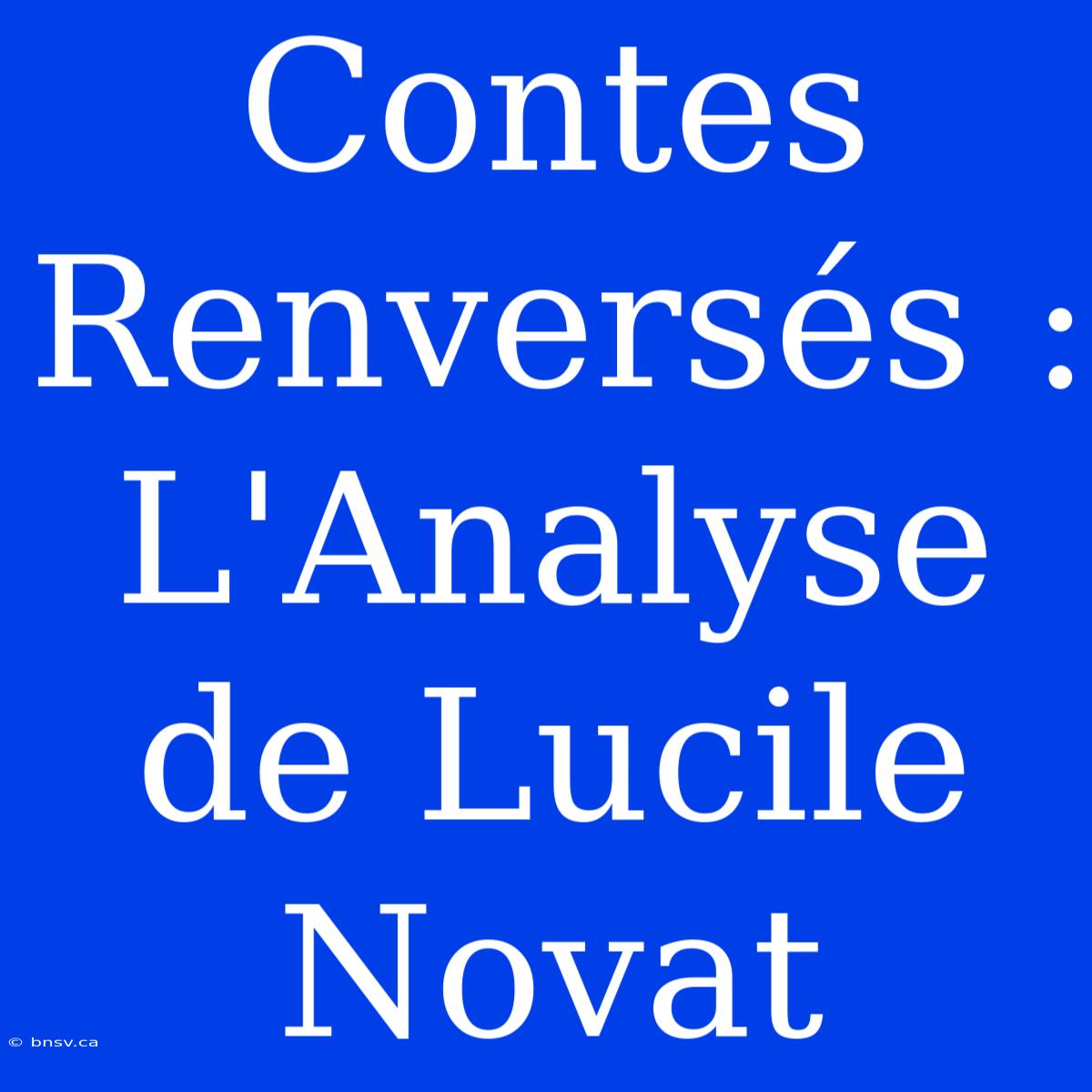 Contes Renversés : L'Analyse De Lucile Novat