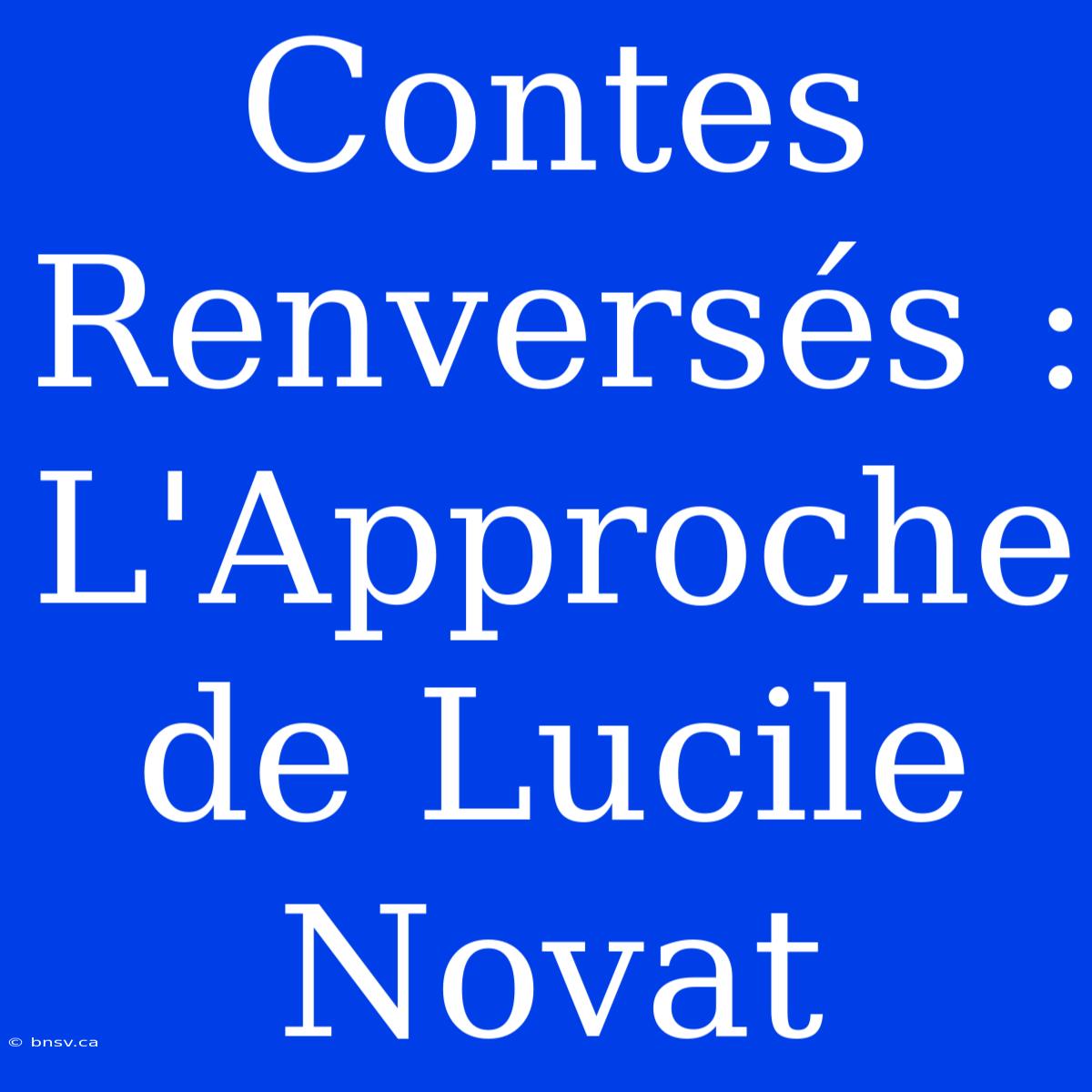 Contes Renversés : L'Approche De Lucile Novat