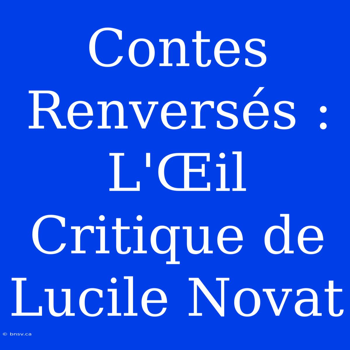 Contes Renversés : L'Œil Critique De Lucile Novat