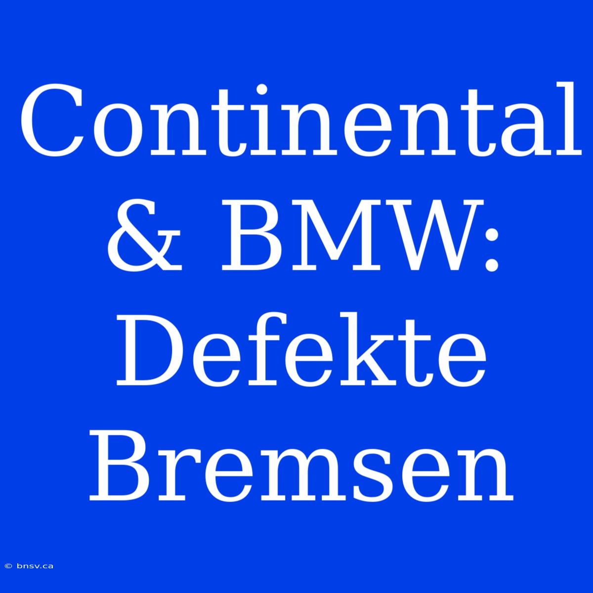 Continental & BMW: Defekte Bremsen