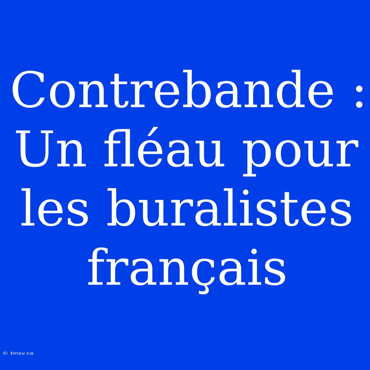 Contrebande : Un Fléau Pour Les Buralistes Français