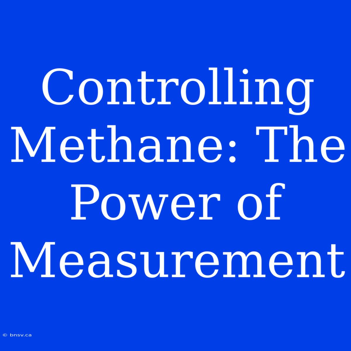 Controlling Methane: The Power Of Measurement