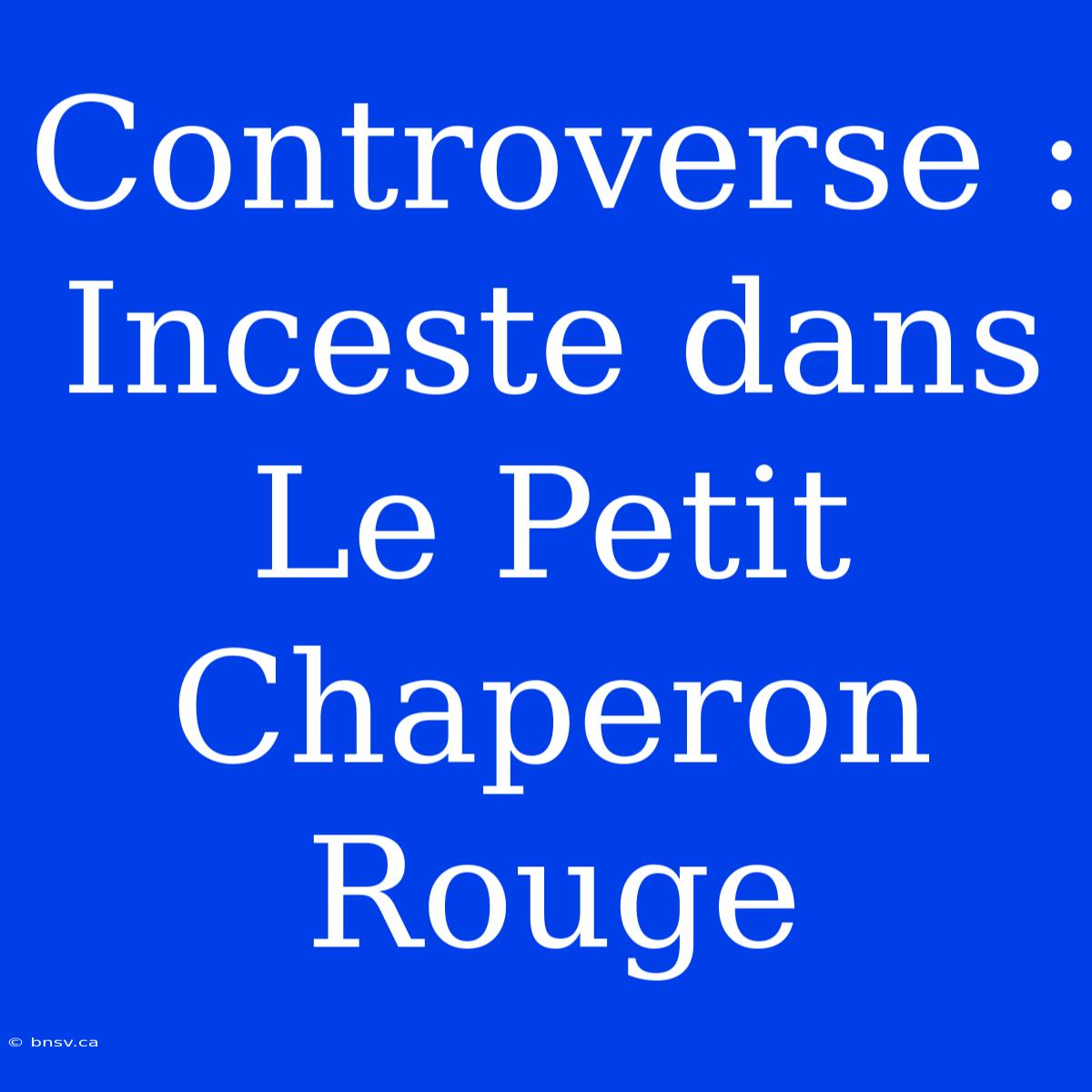 Controverse : Inceste Dans Le Petit Chaperon Rouge