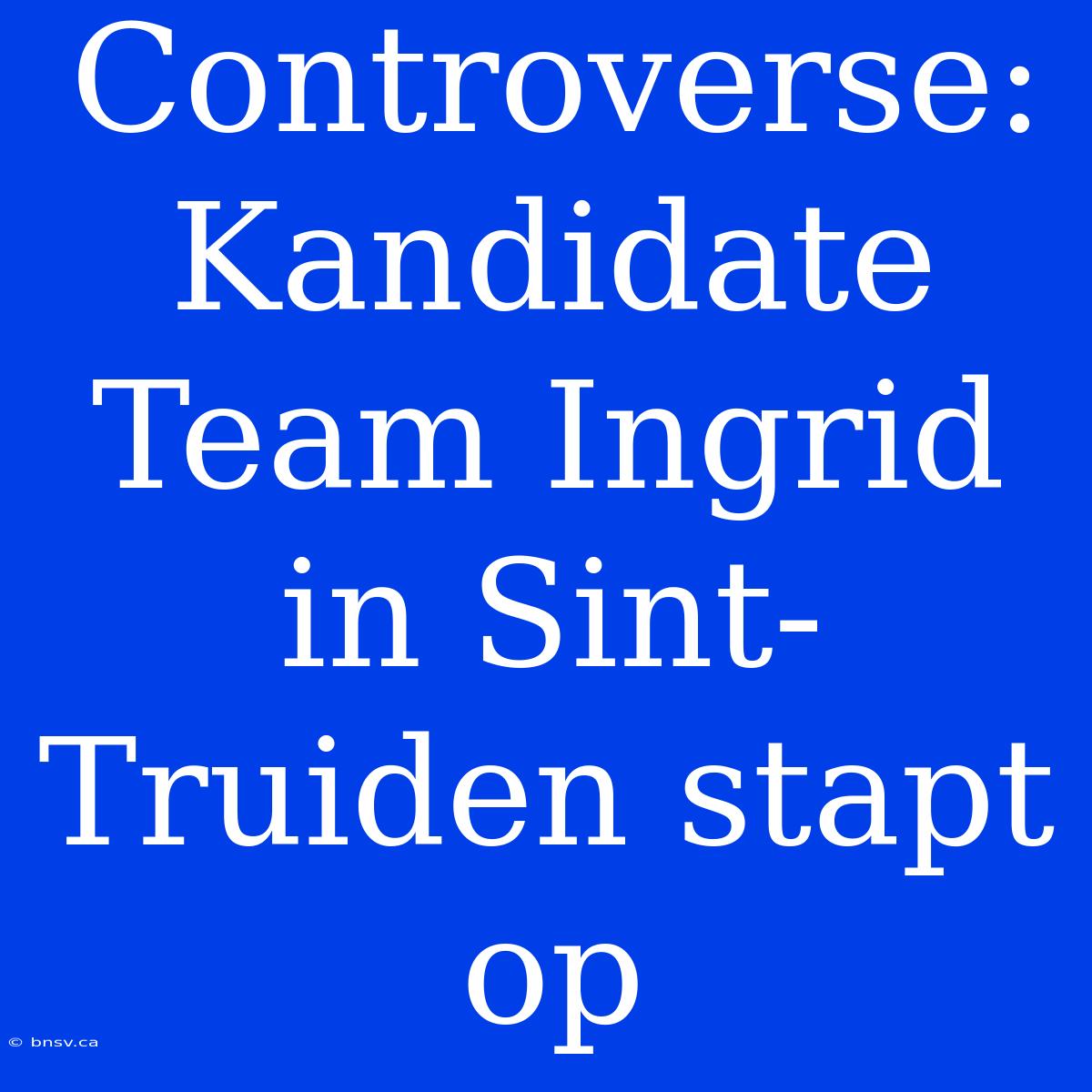 Controverse: Kandidate Team Ingrid In Sint-Truiden Stapt Op