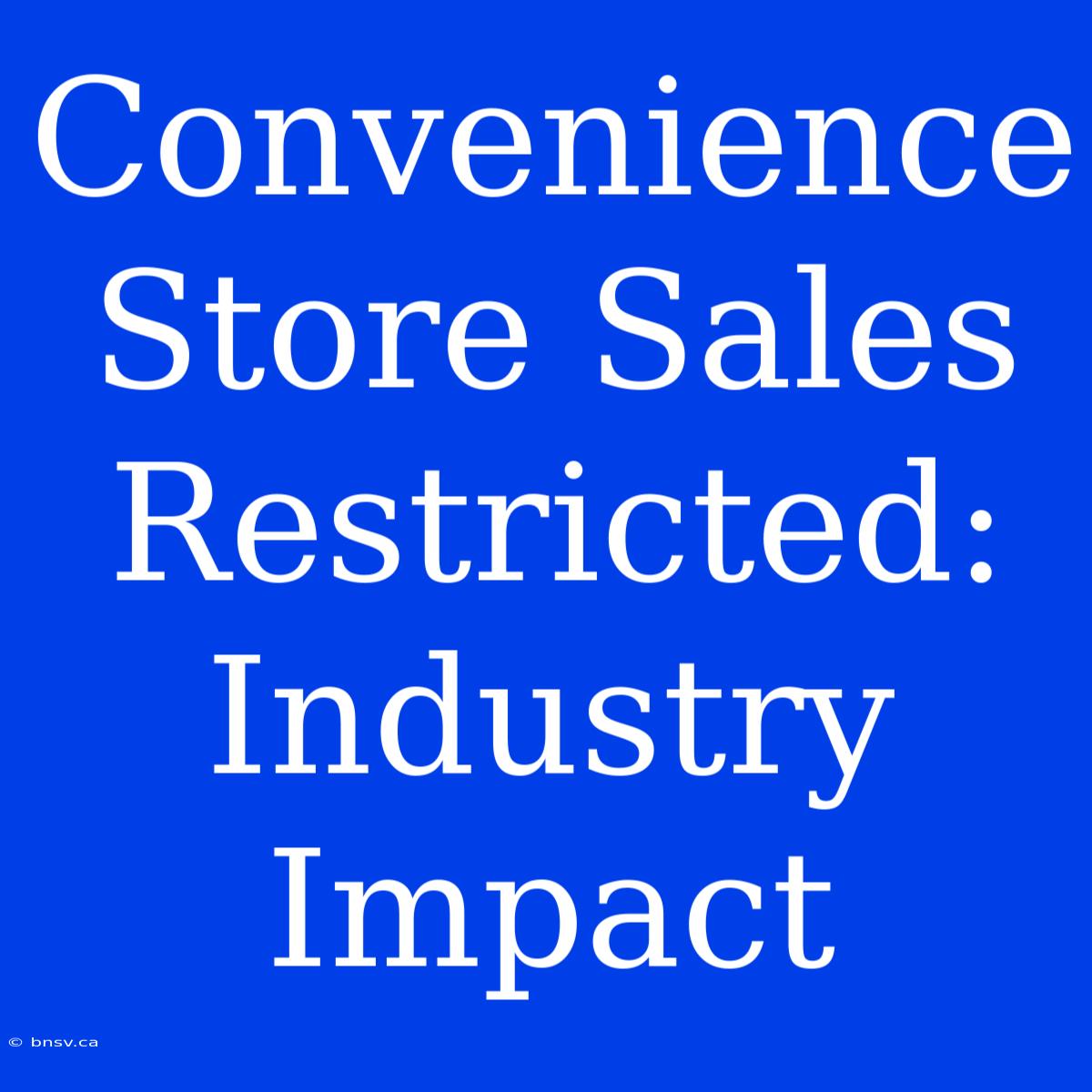 Convenience Store Sales Restricted: Industry Impact