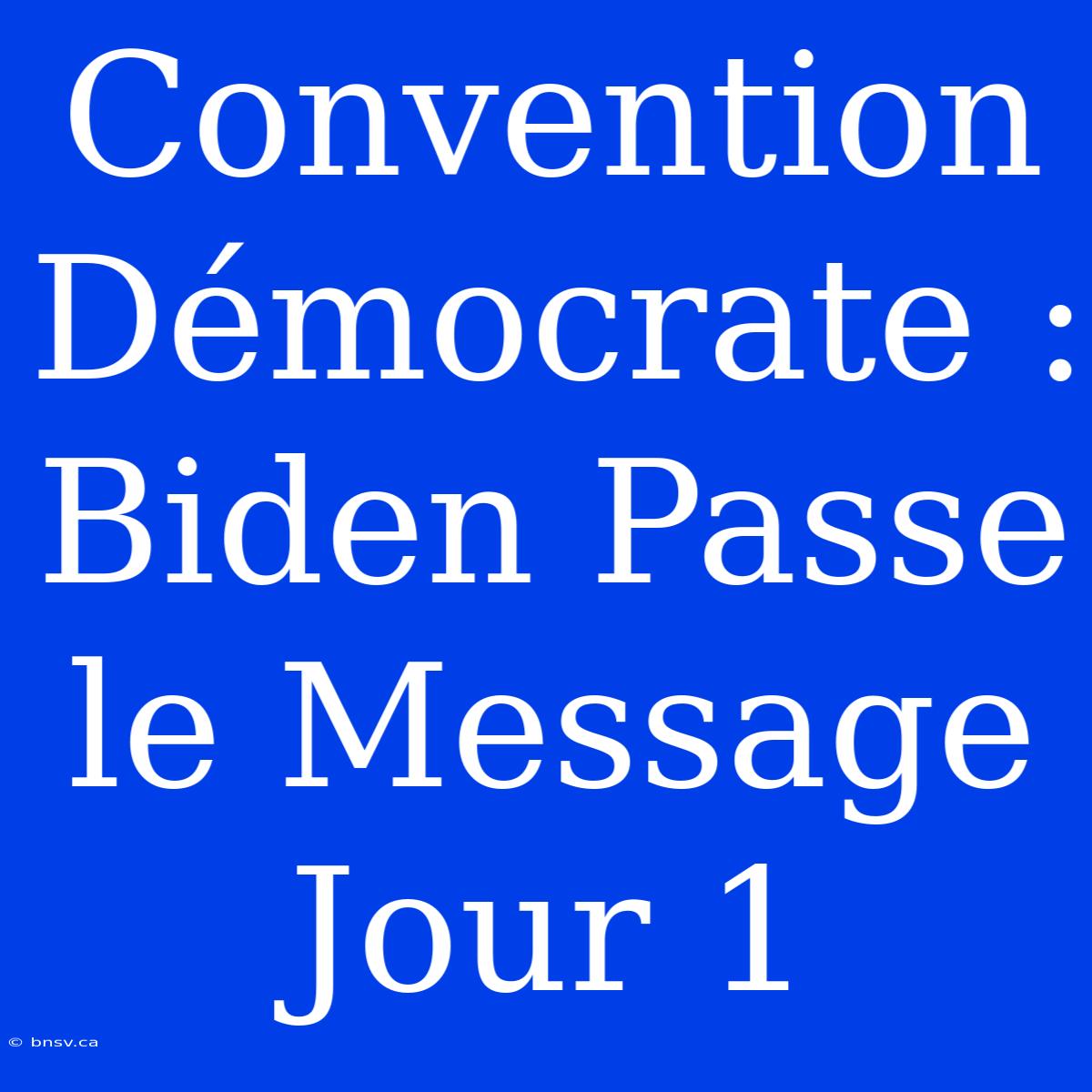 Convention Démocrate : Biden Passe Le Message Jour 1