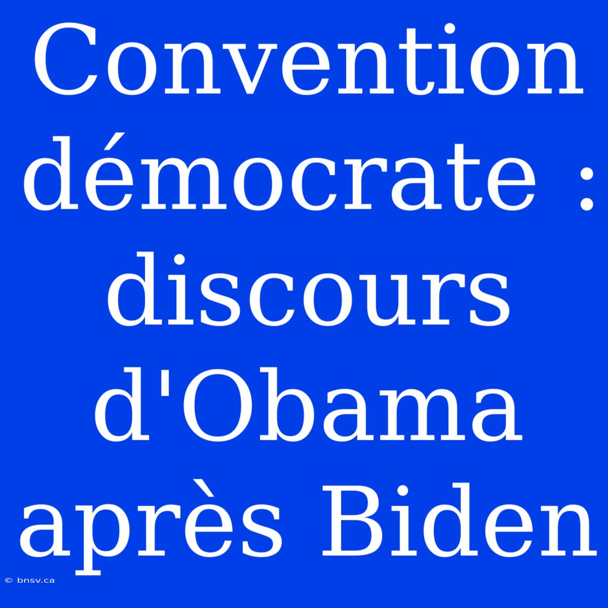 Convention Démocrate : Discours D'Obama Après Biden