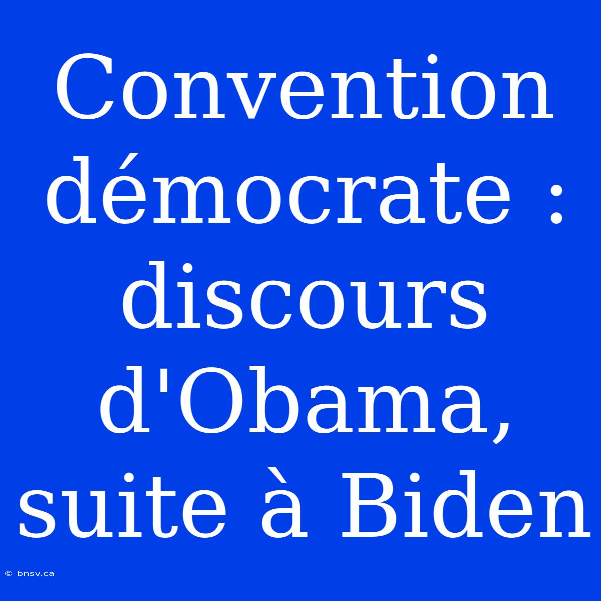 Convention Démocrate : Discours D'Obama, Suite À Biden