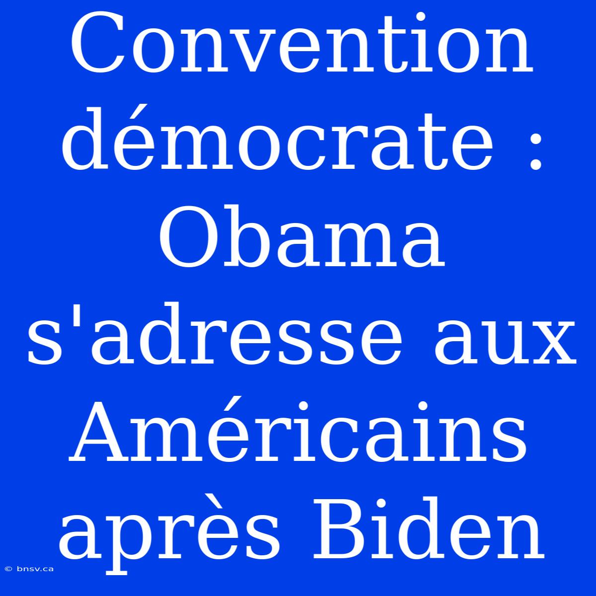 Convention Démocrate : Obama S'adresse Aux Américains Après Biden