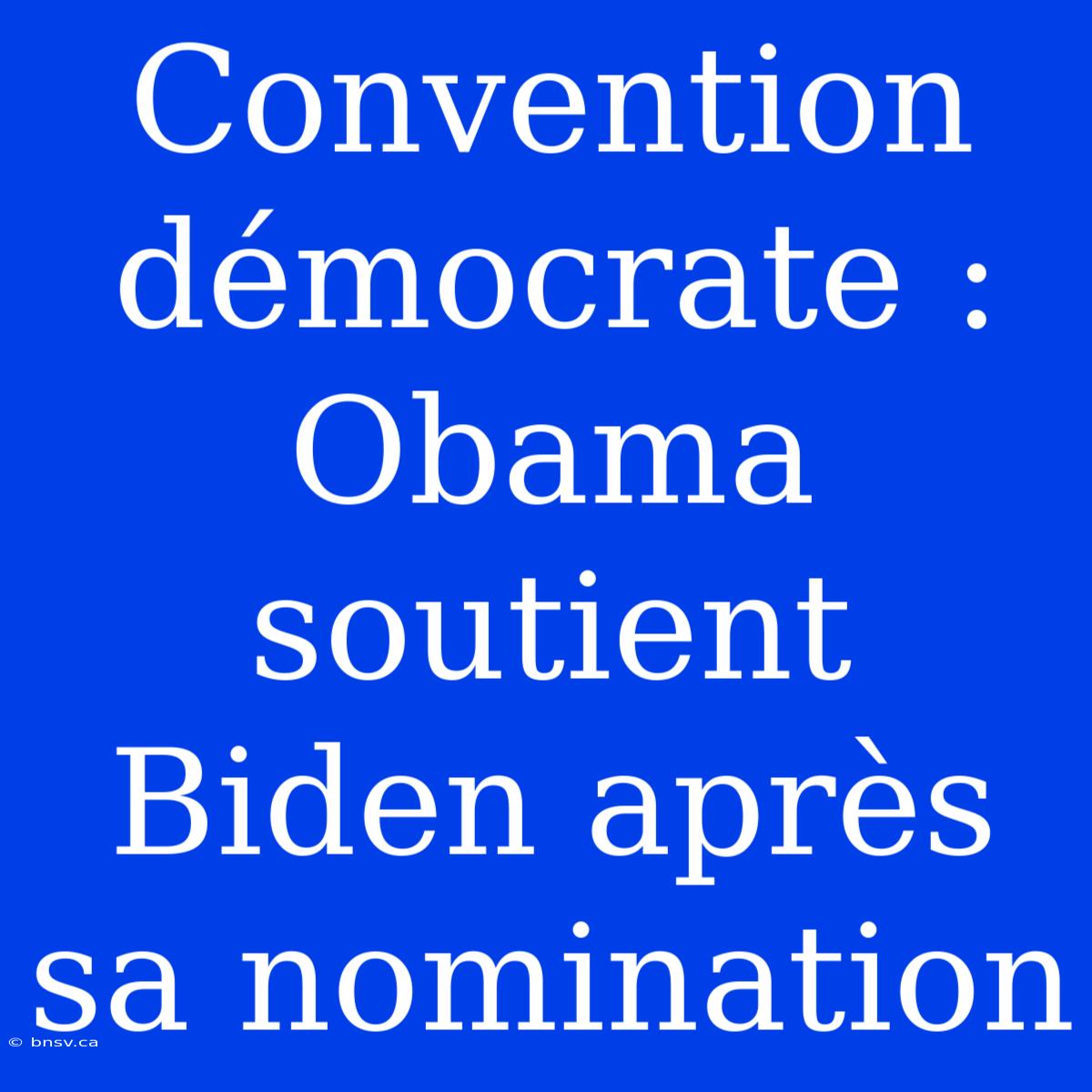 Convention Démocrate : Obama Soutient Biden Après Sa Nomination