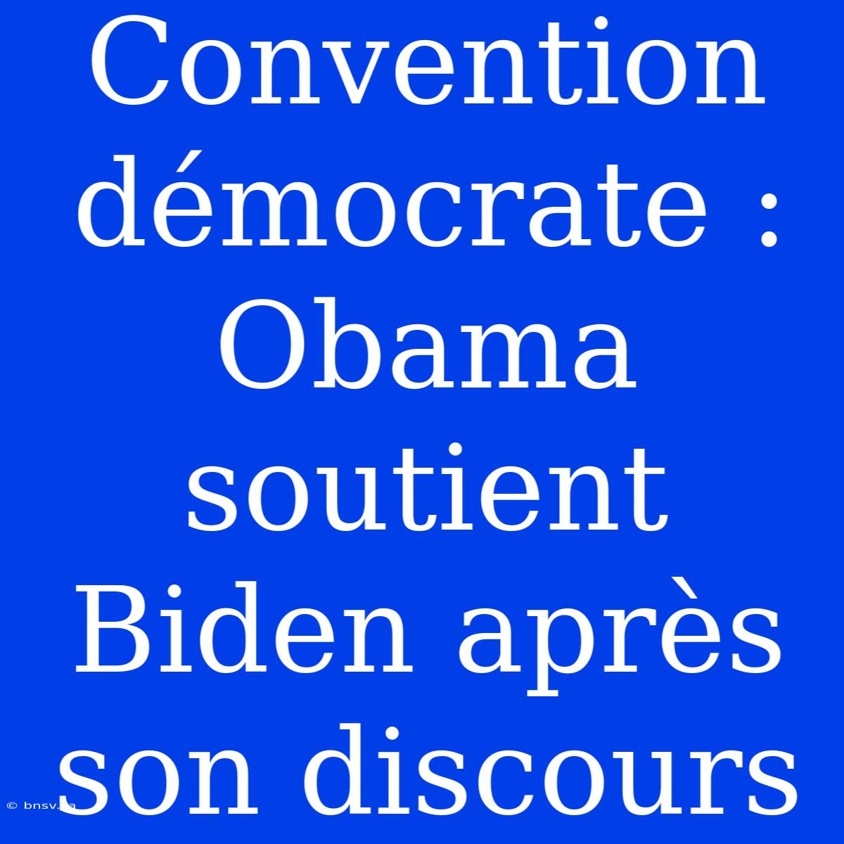 Convention Démocrate : Obama Soutient Biden Après Son Discours