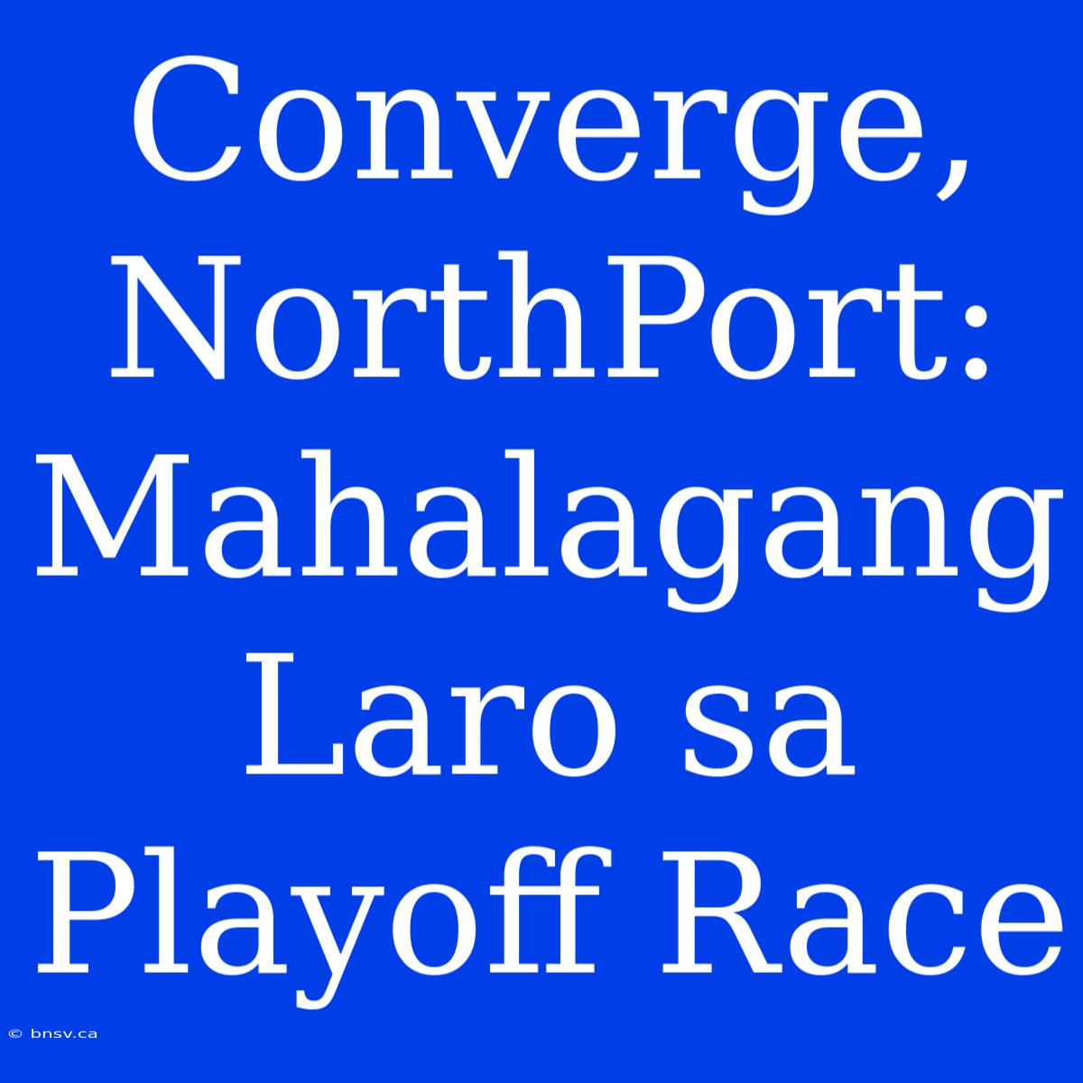 Converge, NorthPort: Mahalagang Laro Sa Playoff Race