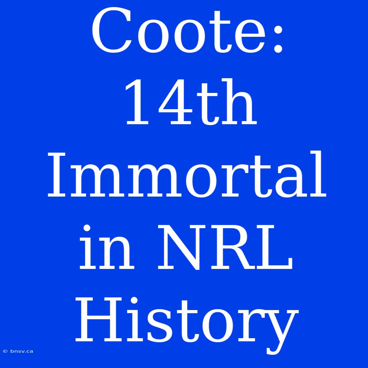 Coote: 14th Immortal In NRL History