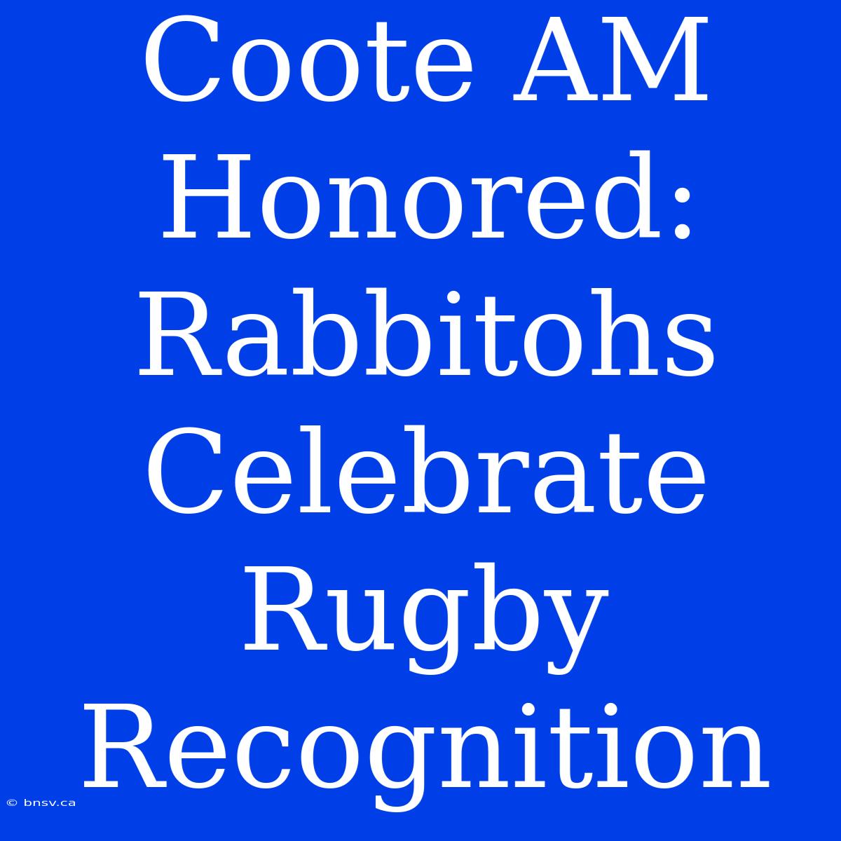 Coote AM Honored: Rabbitohs Celebrate Rugby Recognition