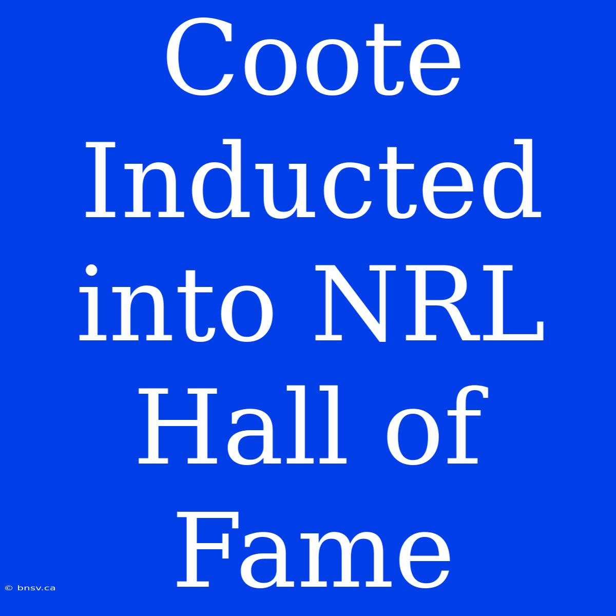 Coote Inducted Into NRL Hall Of Fame