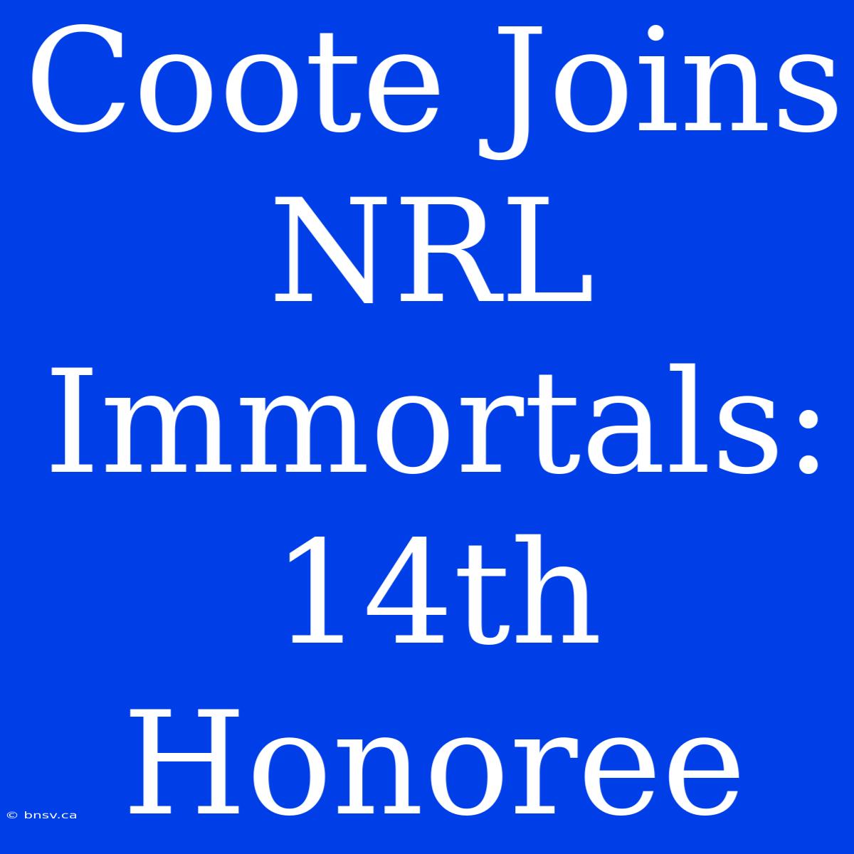 Coote Joins NRL Immortals: 14th Honoree