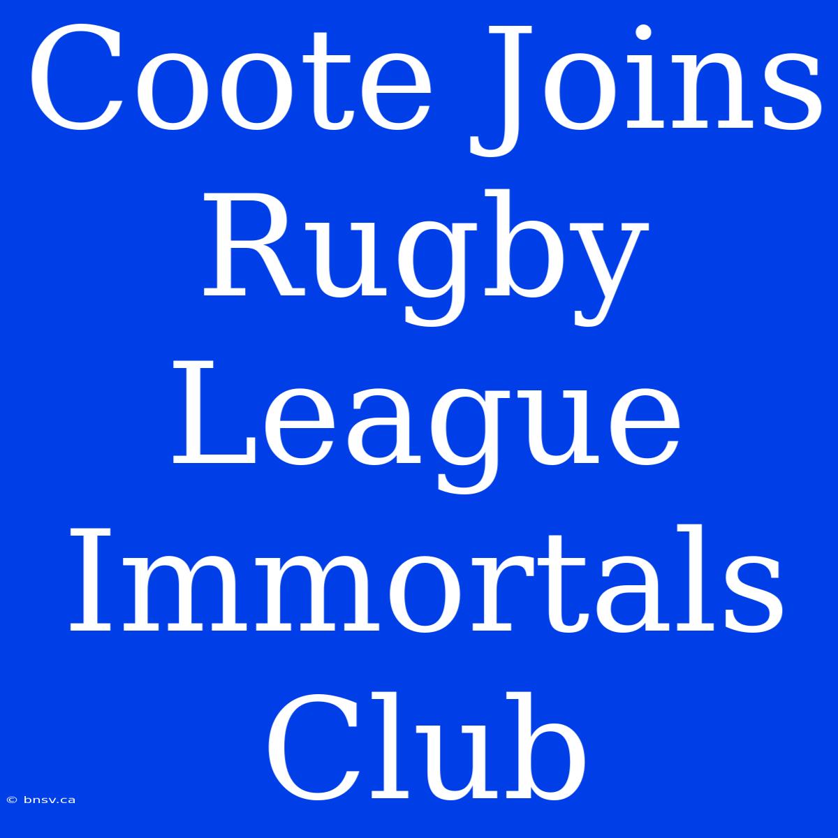 Coote Joins Rugby League Immortals Club