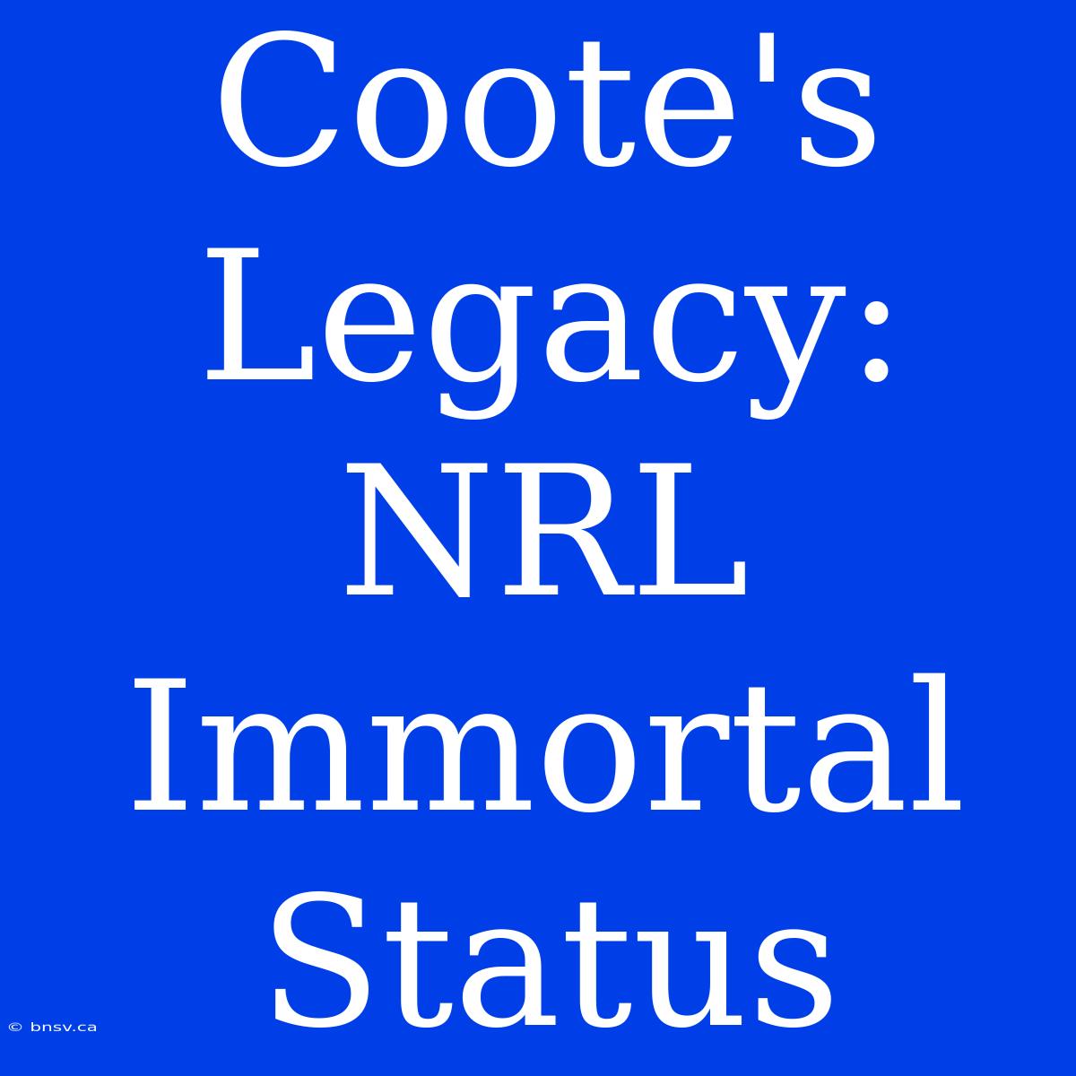 Coote's Legacy: NRL Immortal Status