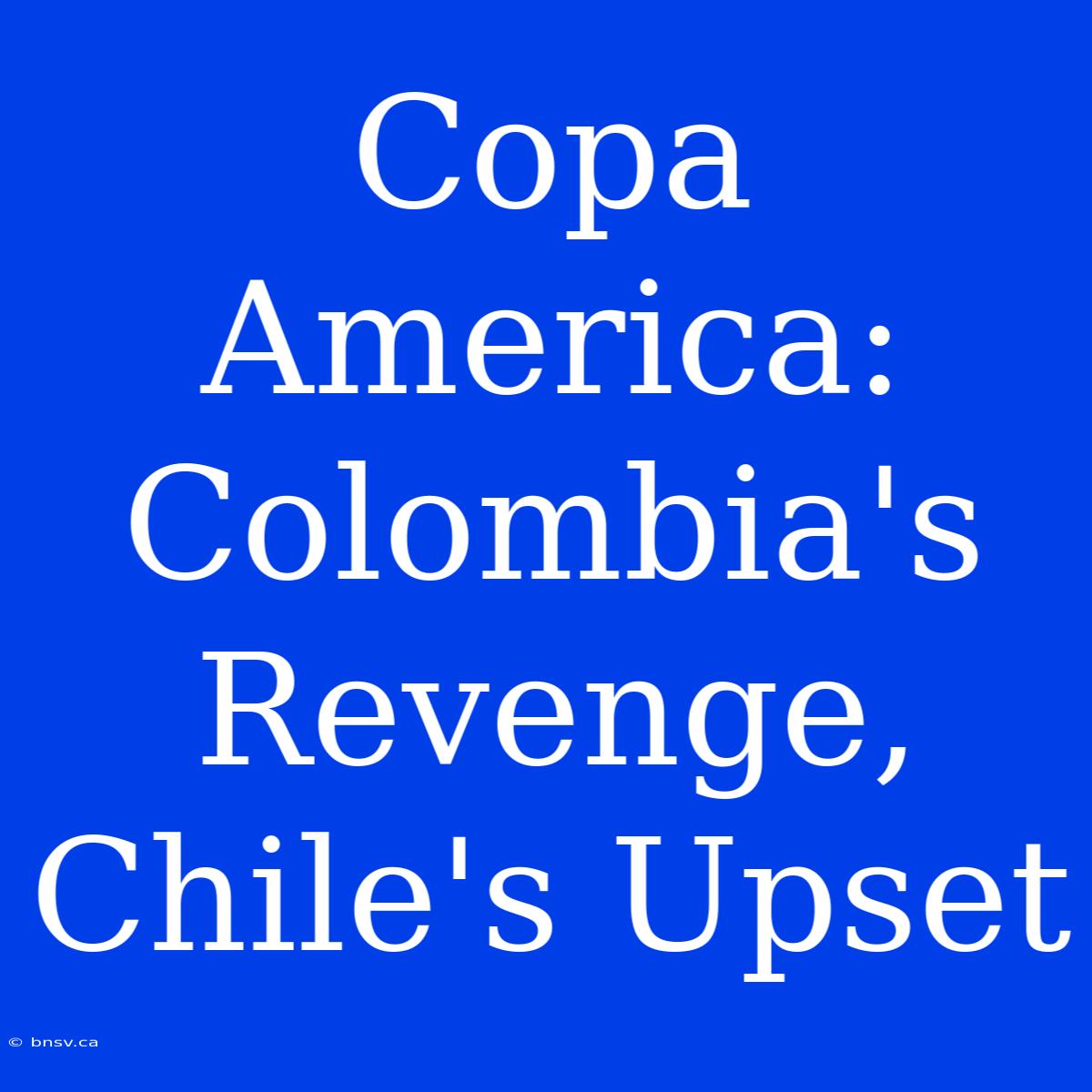 Copa America: Colombia's Revenge, Chile's Upset