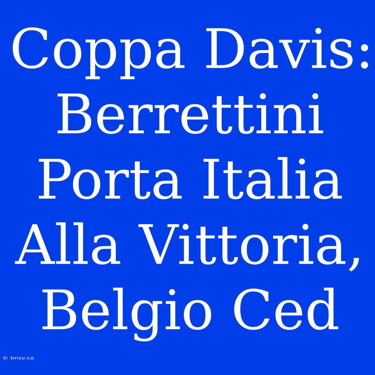 Coppa Davis: Berrettini Porta Italia Alla Vittoria, Belgio Ced