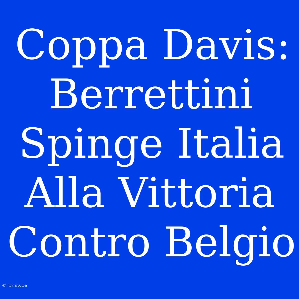 Coppa Davis: Berrettini Spinge Italia Alla Vittoria Contro Belgio