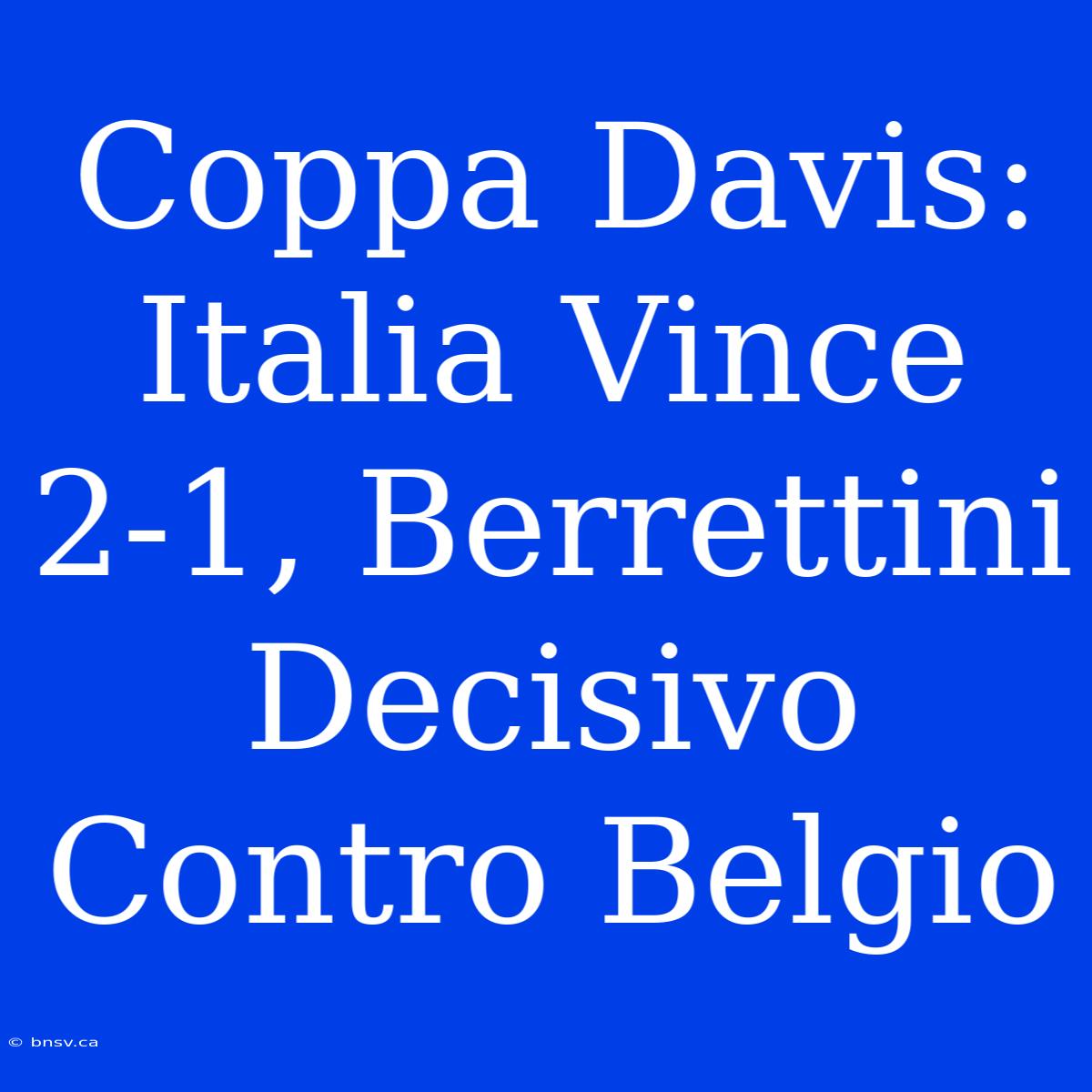 Coppa Davis: Italia Vince 2-1, Berrettini Decisivo Contro Belgio