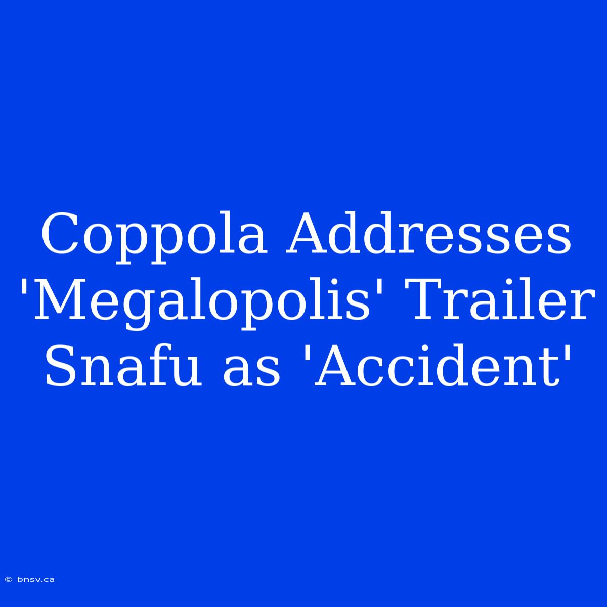 Coppola Addresses 'Megalopolis' Trailer Snafu As 'Accident'