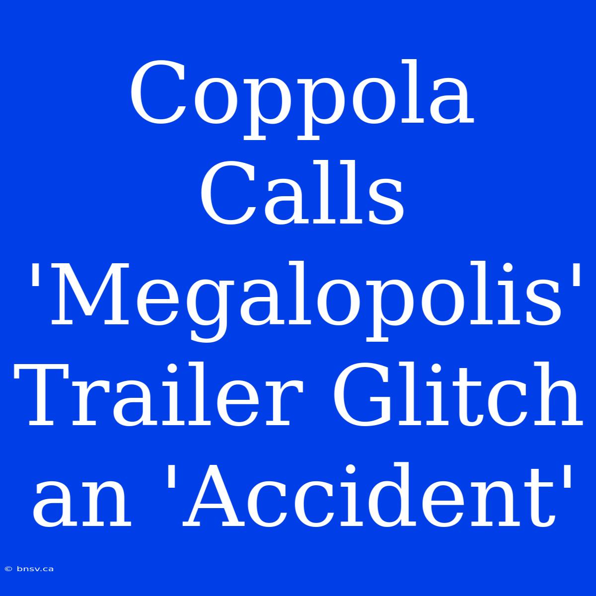 Coppola Calls 'Megalopolis' Trailer Glitch An 'Accident'