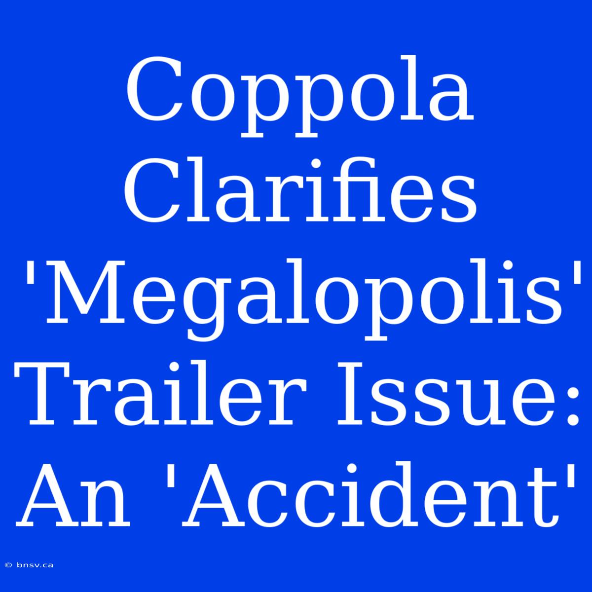 Coppola Clarifies 'Megalopolis' Trailer Issue: An 'Accident'