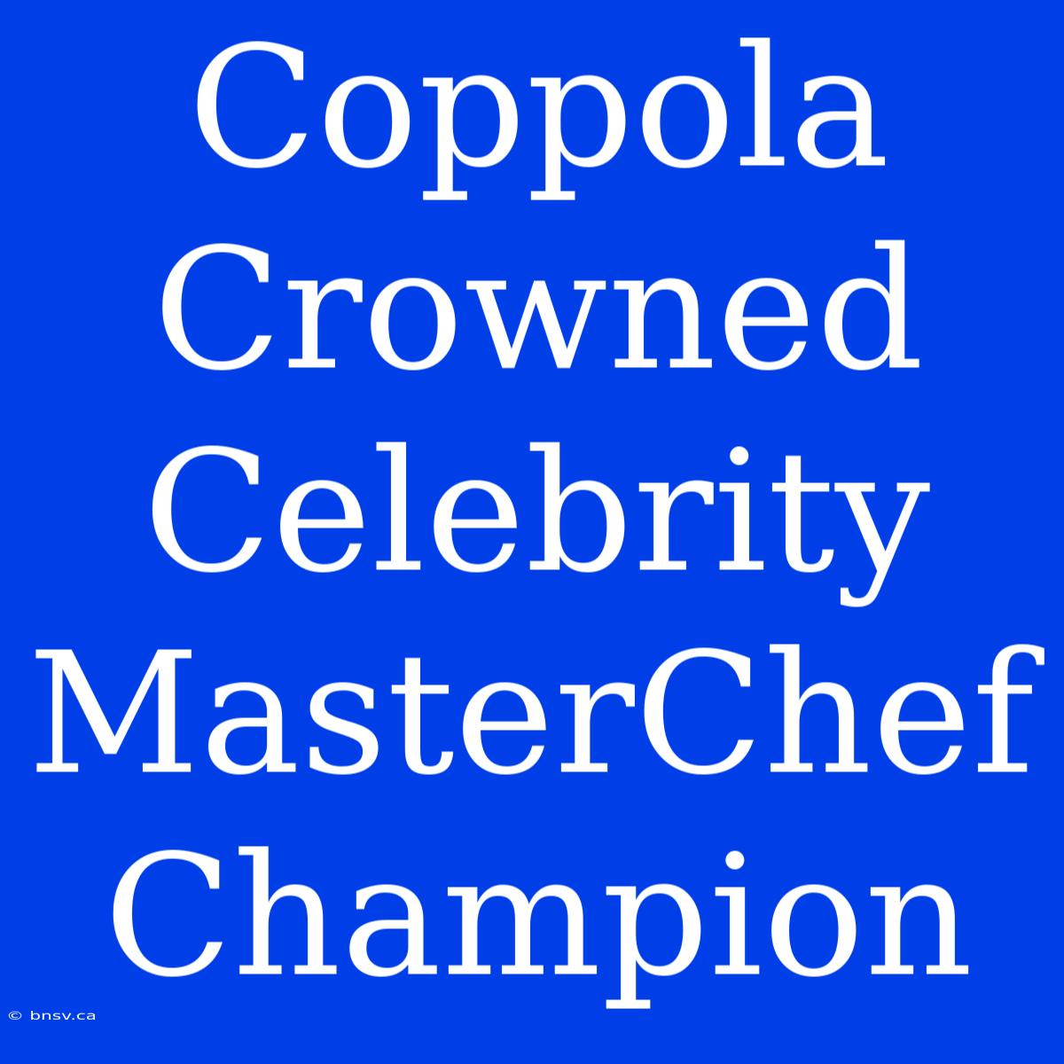 Coppola Crowned Celebrity MasterChef Champion