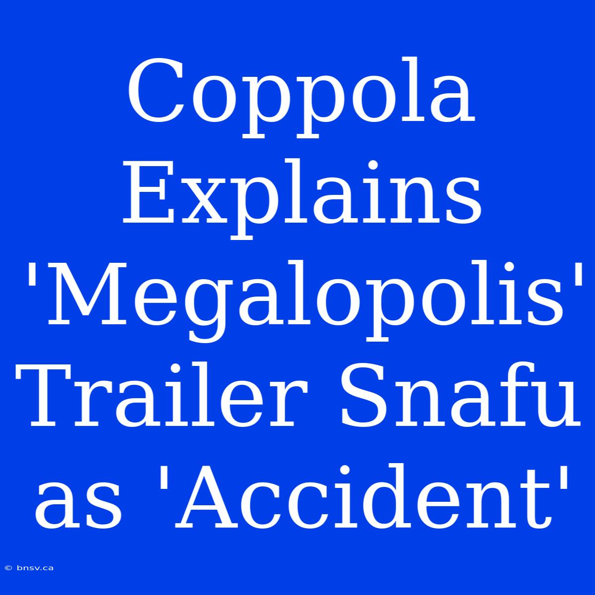 Coppola Explains 'Megalopolis' Trailer Snafu As 'Accident'