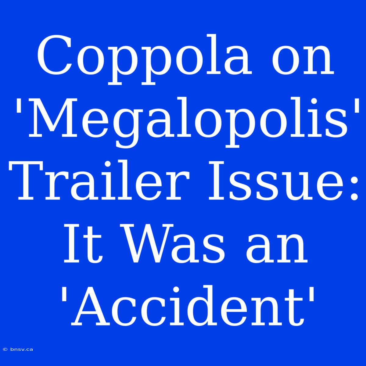 Coppola On 'Megalopolis' Trailer Issue: It Was An 'Accident'