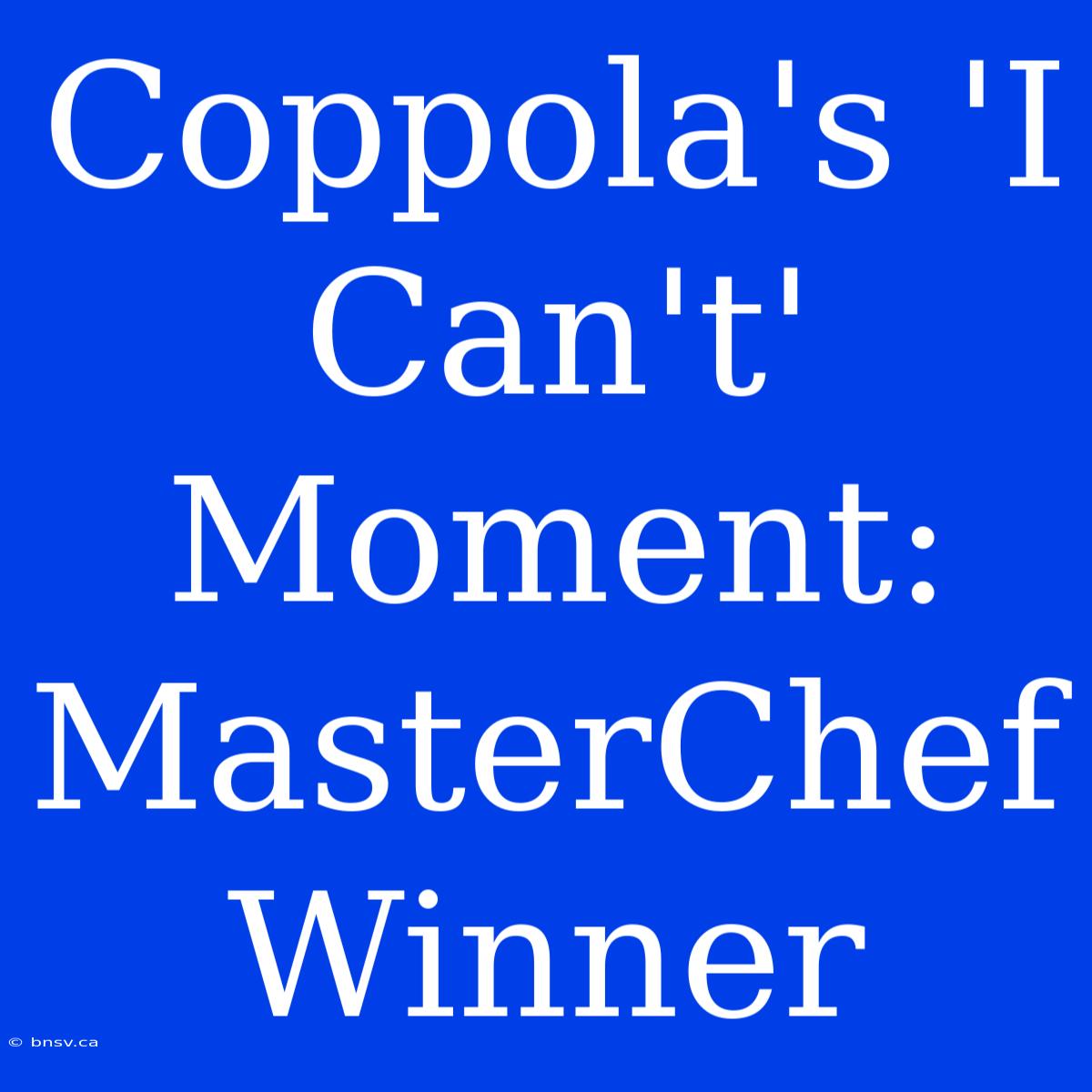 Coppola's 'I Can't' Moment: MasterChef Winner