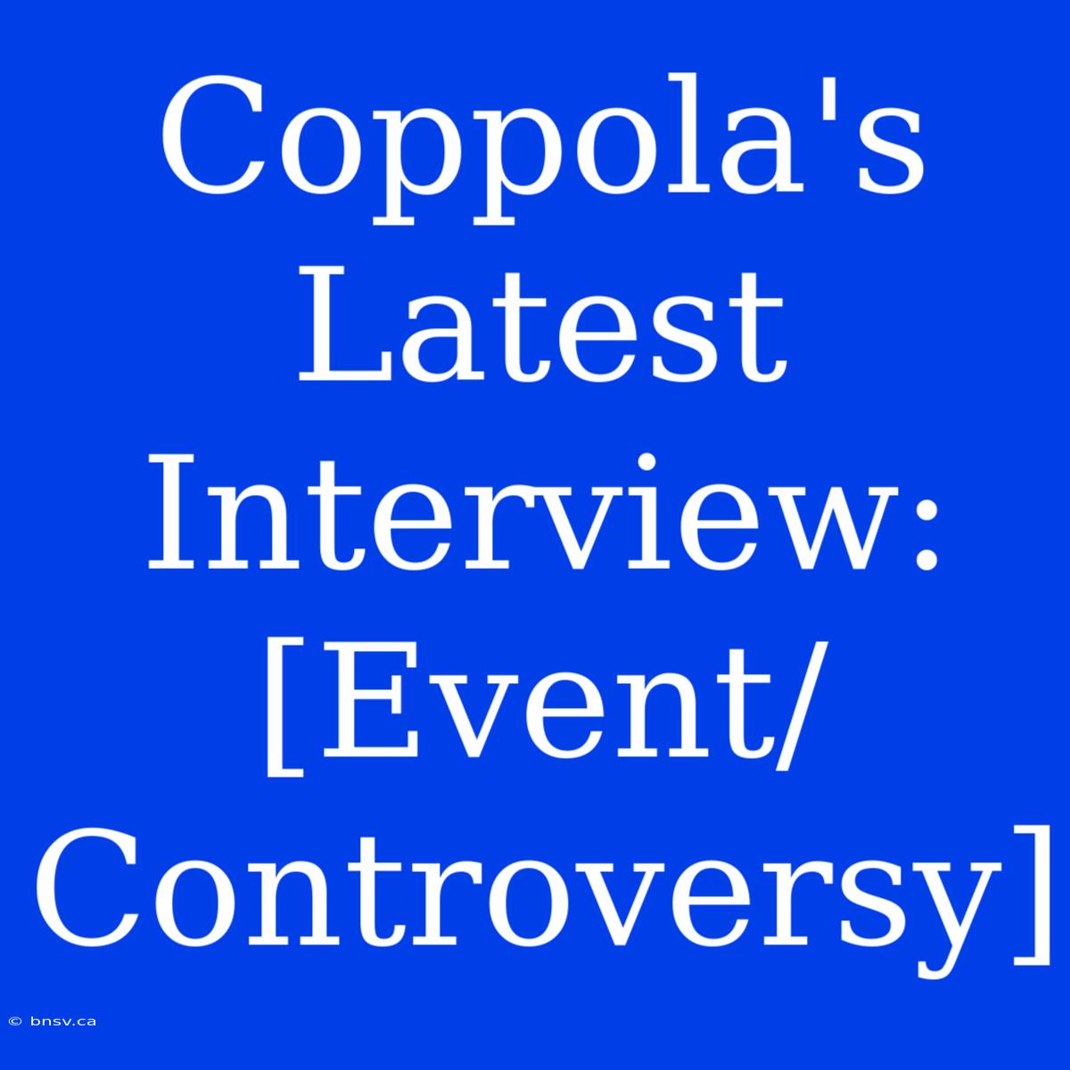 Coppola's Latest Interview: [Event/Controversy]