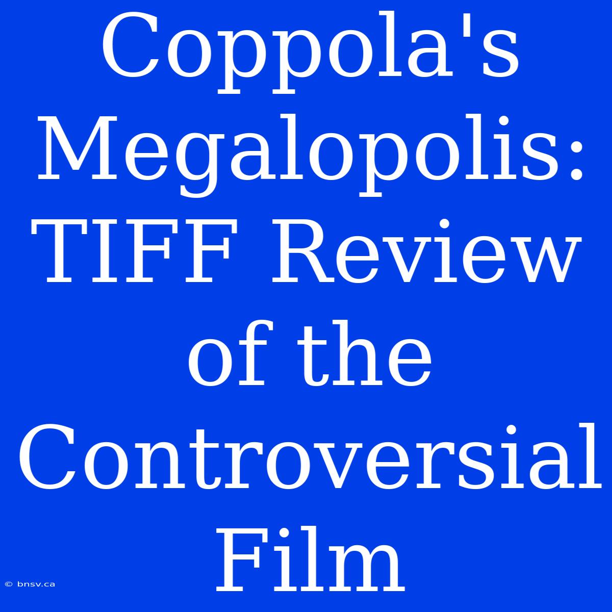 Coppola's Megalopolis: TIFF Review Of The Controversial Film