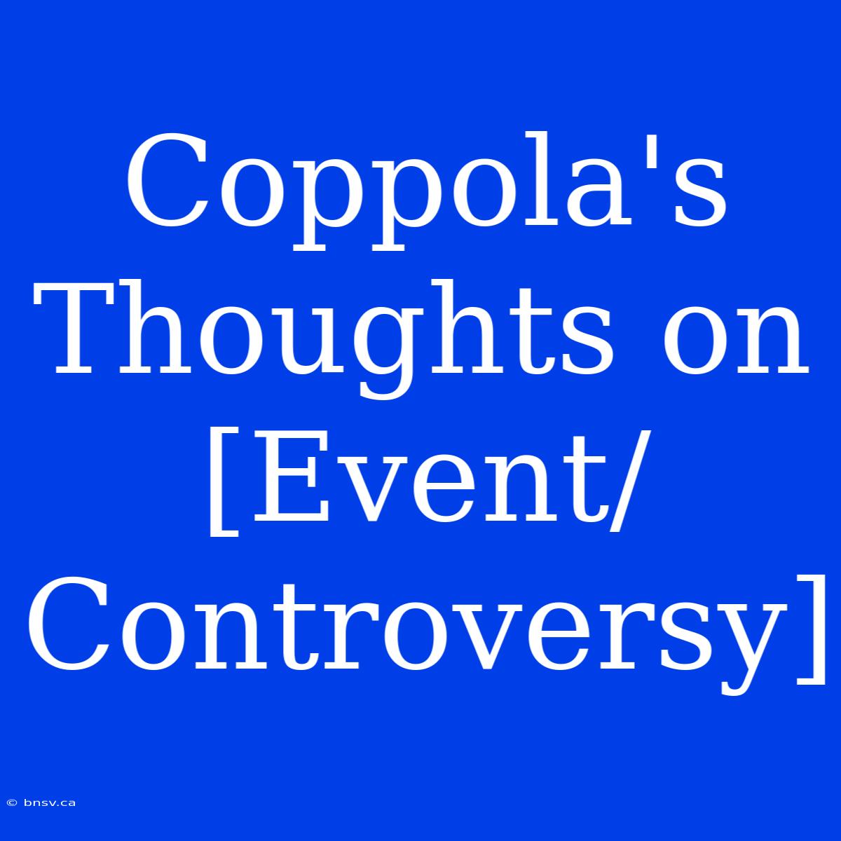 Coppola's Thoughts On [Event/Controversy]