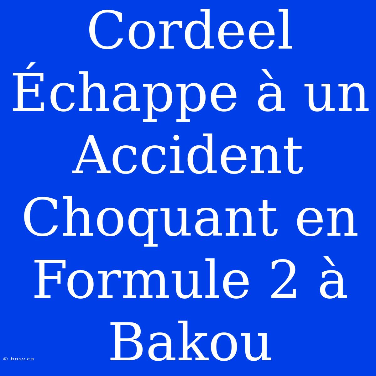 Cordeel Échappe À Un Accident Choquant En Formule 2 À Bakou