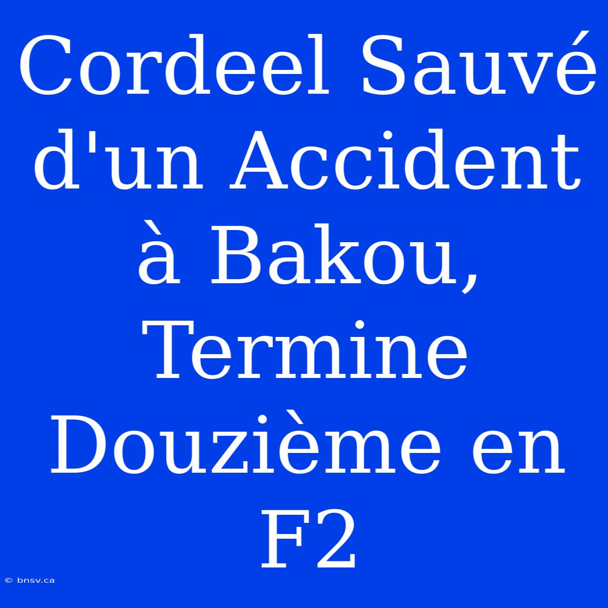 Cordeel Sauvé D'un Accident À Bakou, Termine Douzième En F2