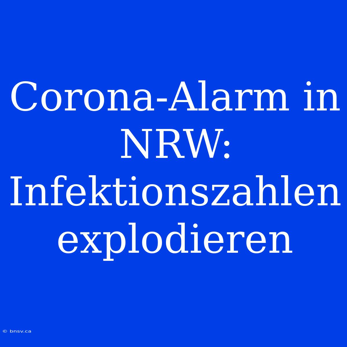 Corona-Alarm In NRW: Infektionszahlen Explodieren