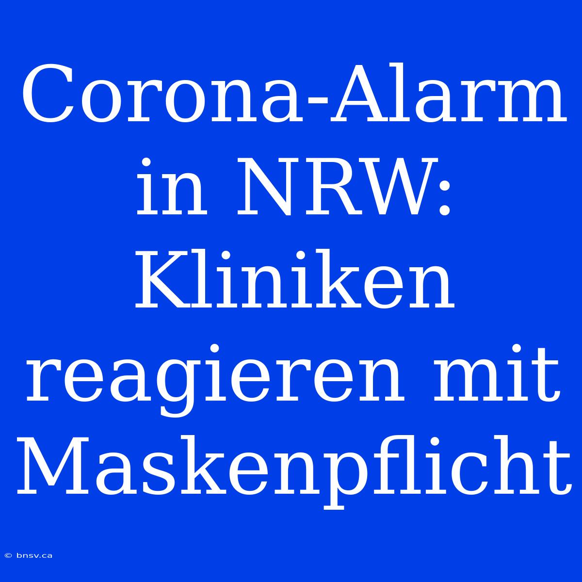 Corona-Alarm In NRW: Kliniken Reagieren Mit Maskenpflicht