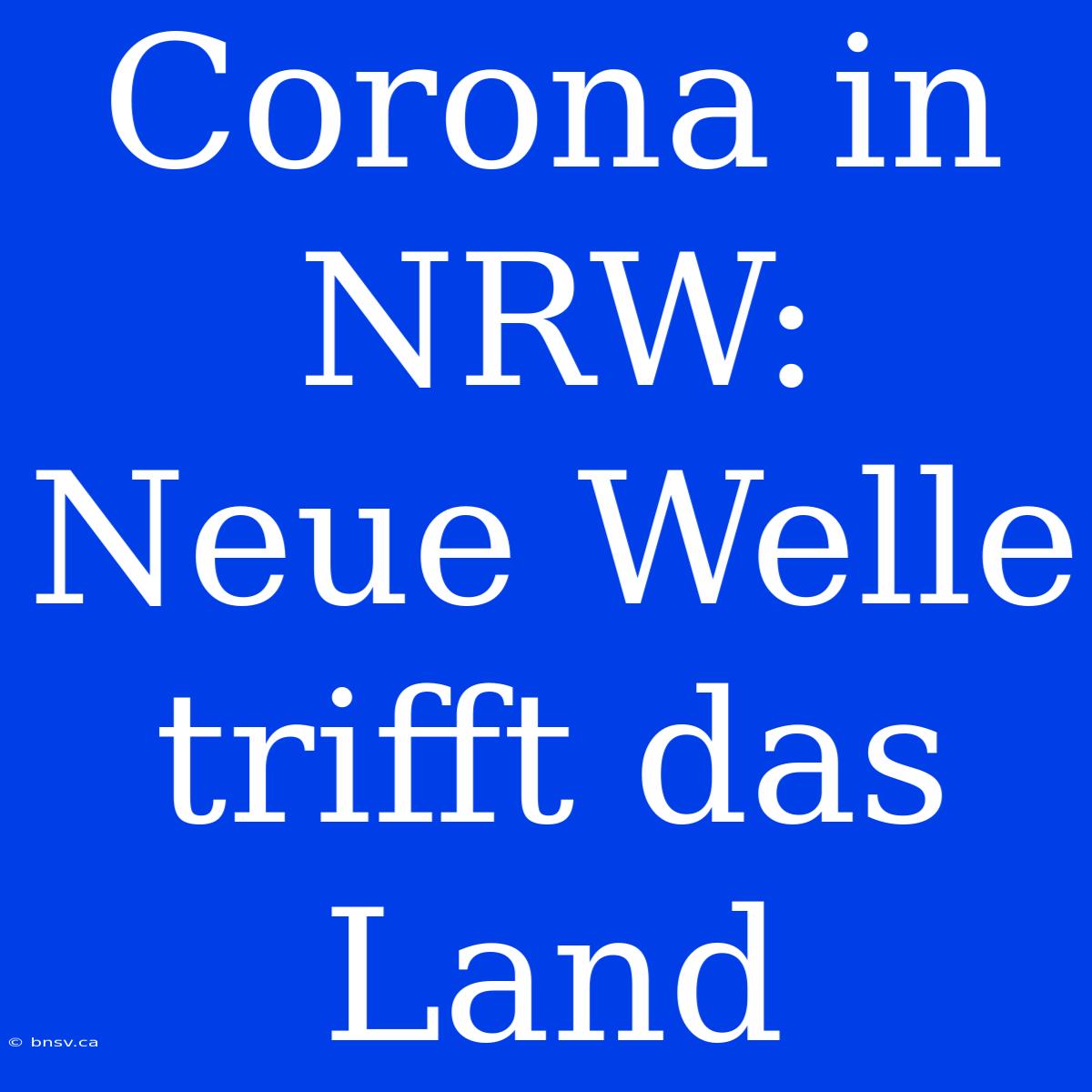 Corona In NRW: Neue Welle Trifft Das Land