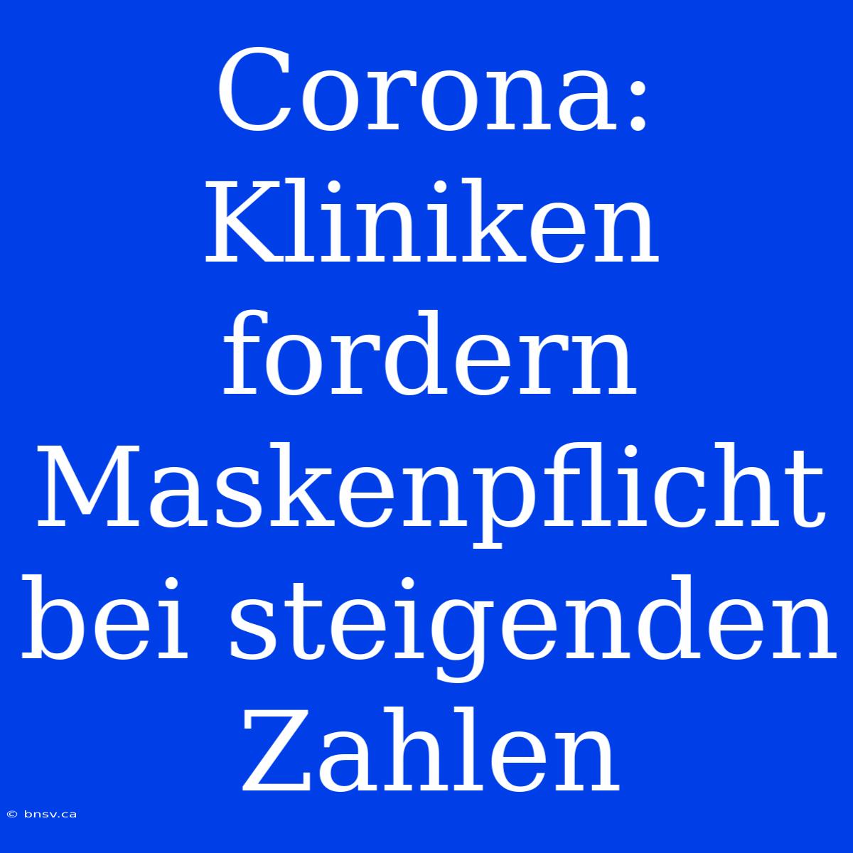 Corona: Kliniken Fordern Maskenpflicht Bei Steigenden Zahlen