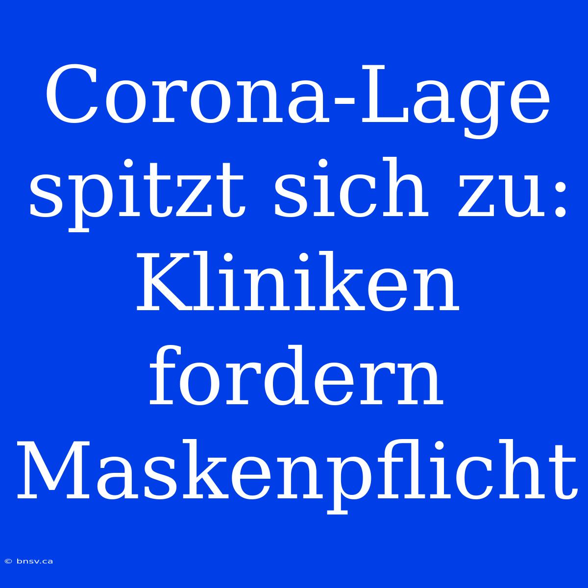 Corona-Lage Spitzt Sich Zu: Kliniken Fordern Maskenpflicht