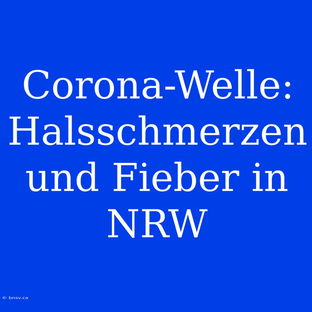 Corona-Welle: Halsschmerzen Und Fieber In NRW